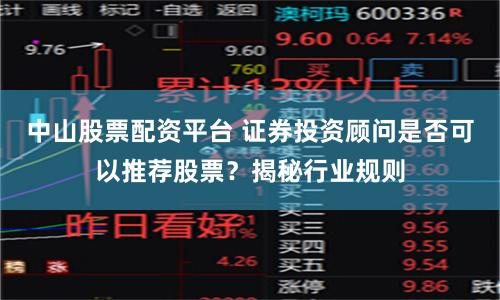 中山股票配资平台 证券投资顾问是否可以推荐股票？揭秘行业规则