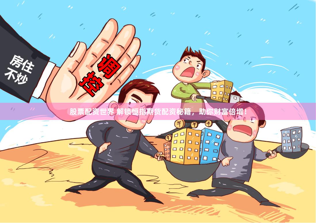 股票配资世界 解锁恒指期货配资秘籍，助你财富倍增！