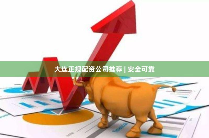 大连正规配资公司推荐 | 安全可靠